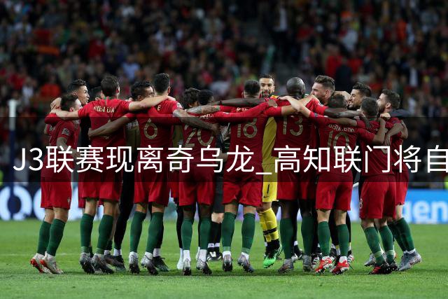 J3联赛现离奇乌龙 高知联门将自摆乌龙助对手